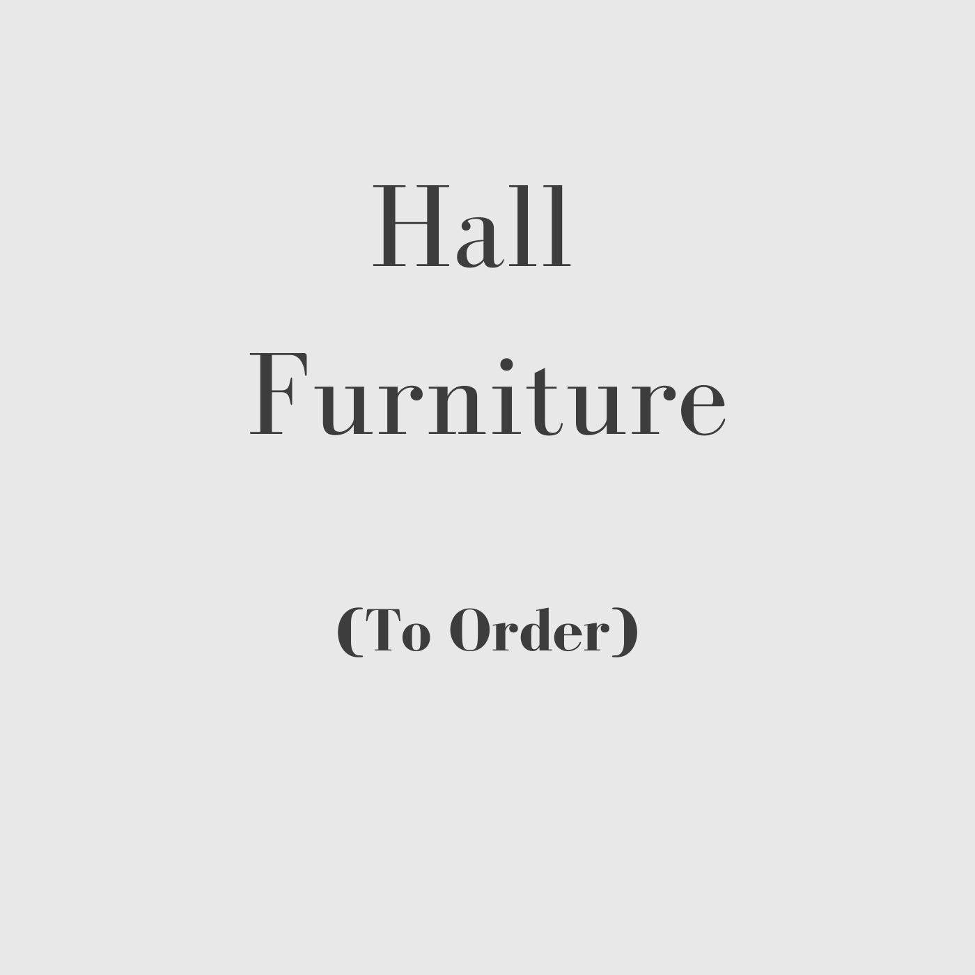 Hall Furniture (To Order)